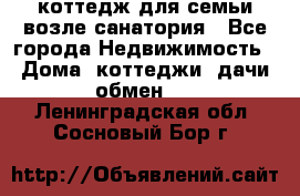 коттедж для семьи возле санатория - Все города Недвижимость » Дома, коттеджи, дачи обмен   . Ленинградская обл.,Сосновый Бор г.